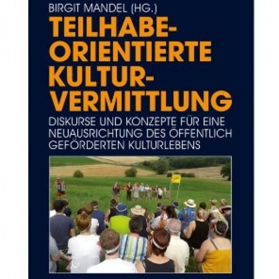 Sammelband »Teilhabeorientierte Kulturvermittlung. Diskurse und Konzepte für eine Neuausrichtung des öffentlich geförderten Kulturlebens«