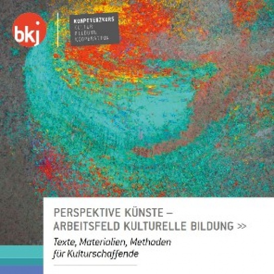 Arbeitshilfe »Perspektive Künste – Arbeitsfeld Kulturelle Bildung. Texte, Materialien, Methoden für Kulturschaffende«