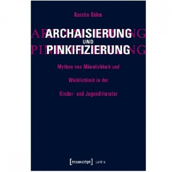 Archaisierung und Pinkifizierung – Mythen von Männlichkeit und Weiblichkeit in der Kinder- und Jugendliteratur