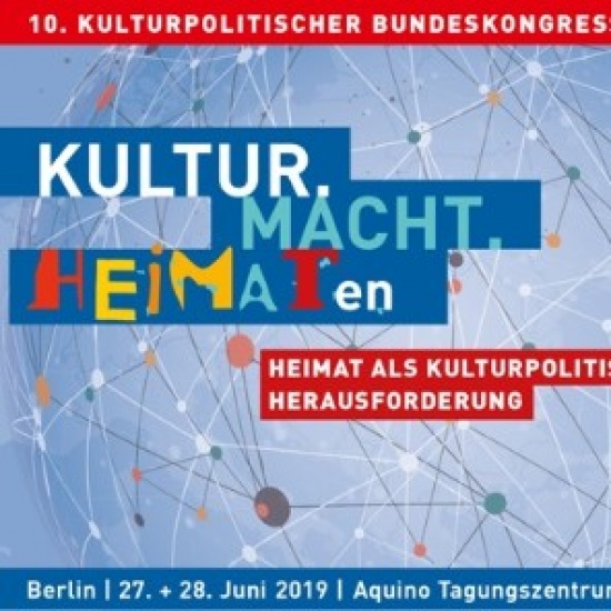 27. – 28.06.2019 | 10. Kulturpolitischer Bundeskongress »KULTUR.MACHT.HEIMATen« | Berlin 27. – 28.06.2019 | 10. Kulturpolitischer Bundeskongress »KULTUR.MACHT.HEIMATen« | Berlin